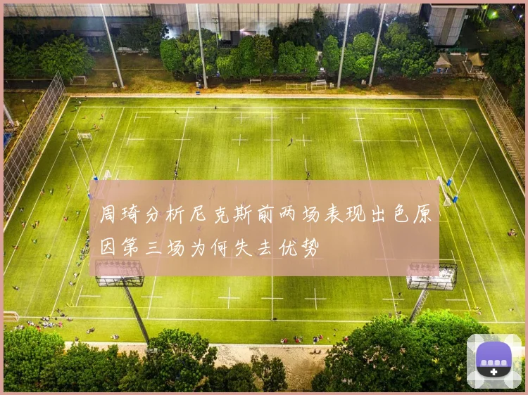 周琦分析尼克斯前两场表现出色原因第三场为何失去优势